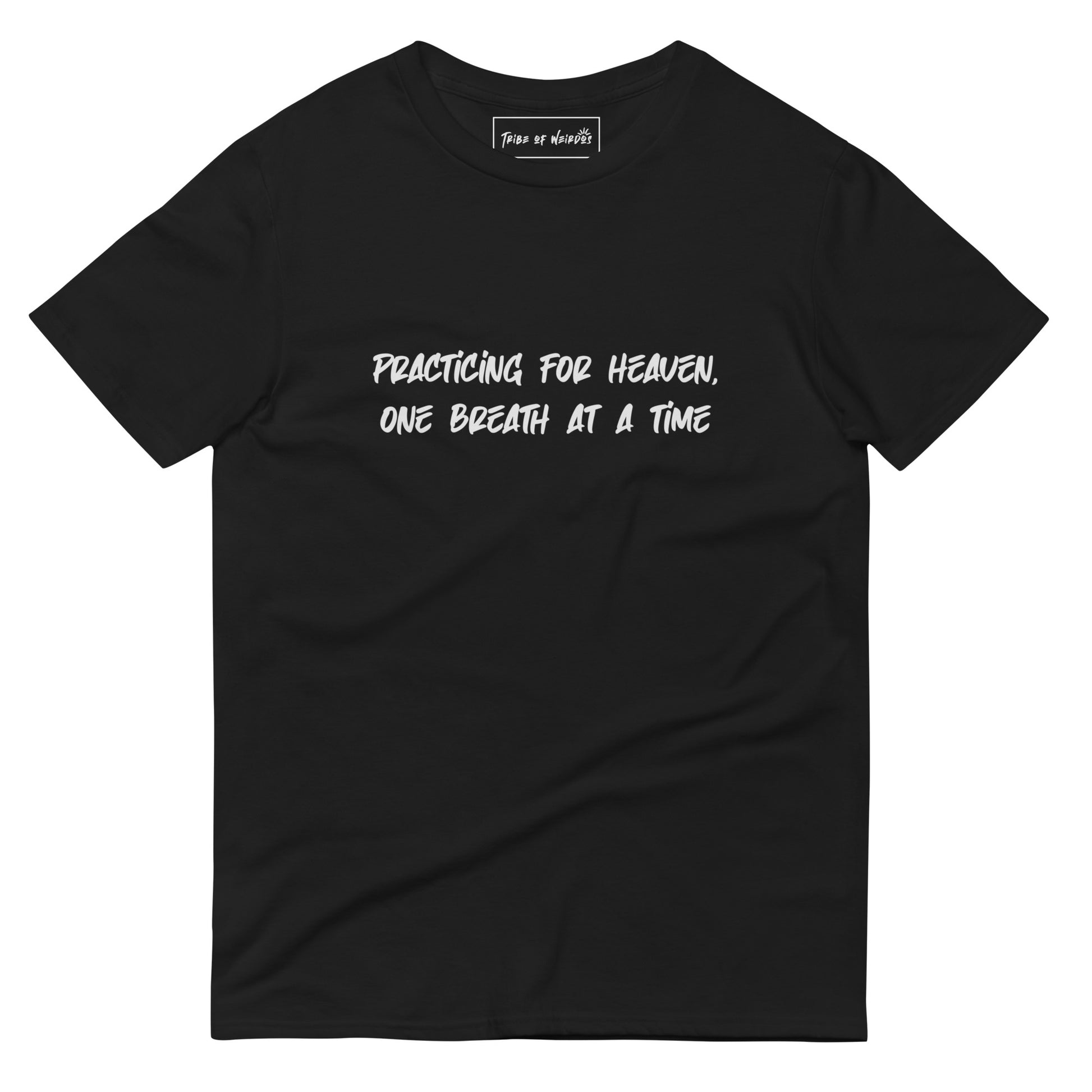 Inspirational 'Practicing For Heaven, One Breath At A Time' message on a soft, unisex t-shirt by Tribe of Weirdos, perfect for those cherishing every moment and seeking spiritual comfort.
