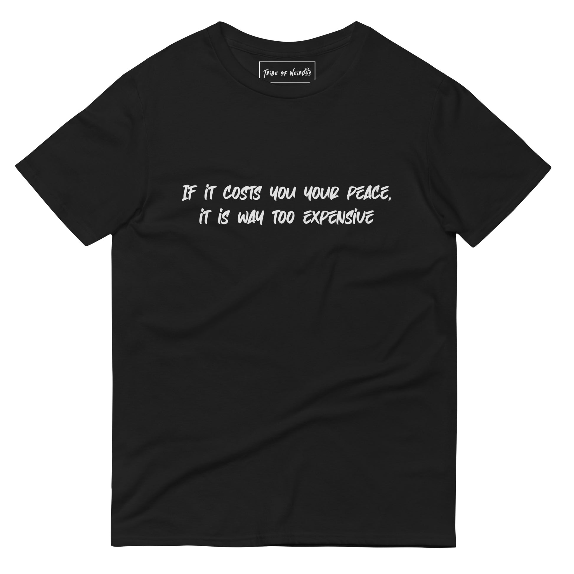 Inspirational 'If It Costs You Your Peace, It Is Way Too Expensive' message on a comfy unisex t-shirt by Tribe of Weirdos - embrace your serene side in style